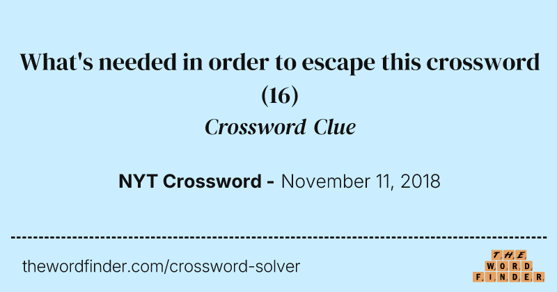 What's needed in order to escape this crossword crossword clue image