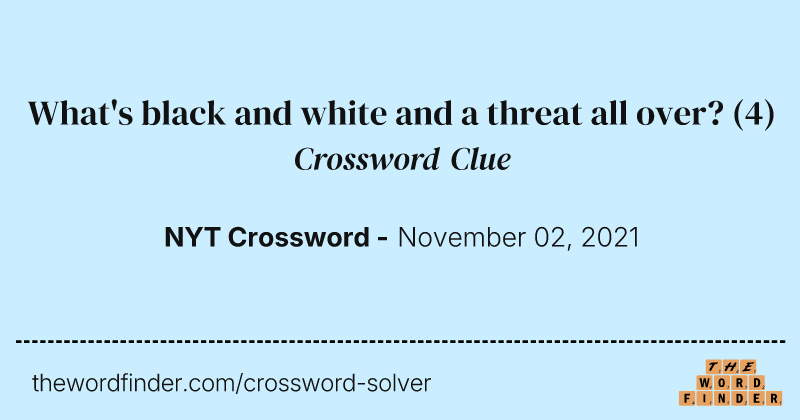 What's black and white and a threat all over? crossword clue image