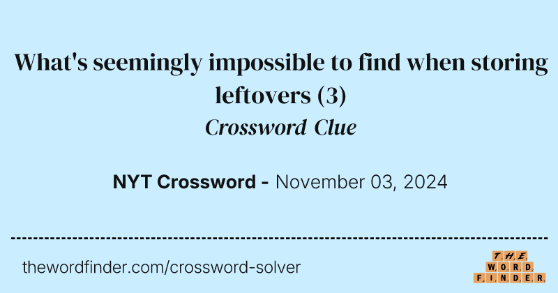 What's seemingly impossible to find when storing leftovers crossword clue image