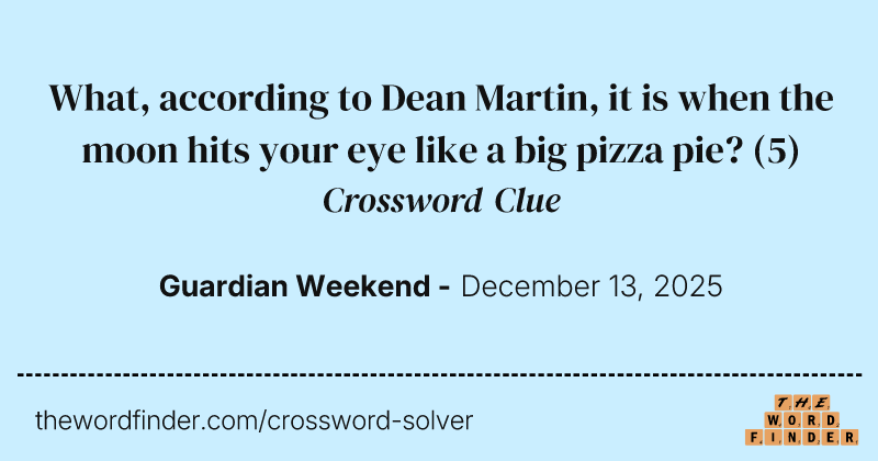 What, according to Dean Martin, it is when the moon hits your eye like a big pizza pie? crossword clue image