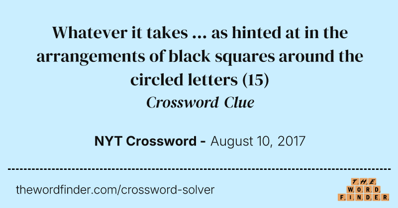 Whatever it takes ... as hinted at in the arrangements of black squares around the circled letters crossword clue image