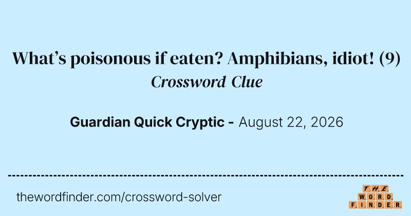 What’s poisonous if eaten? Amphibians, idiot! crossword clue image