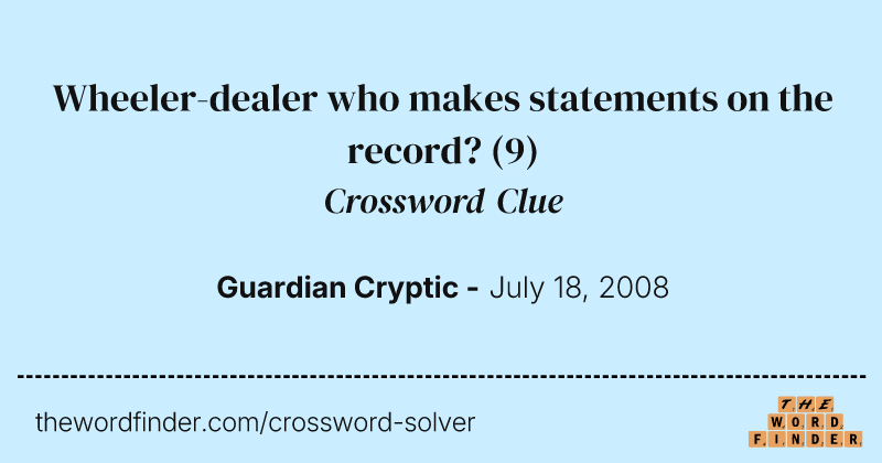 Wheeler-dealer who makes statements on the record? crossword clue image