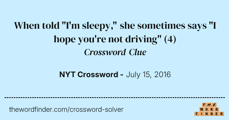 When told "I'm sleepy," she sometimes says "I hope you're not driving" crossword clue image