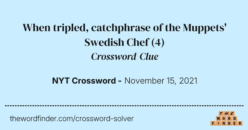 When tripled, catchphrase of the Muppets' Swedish Chef crossword clue image
