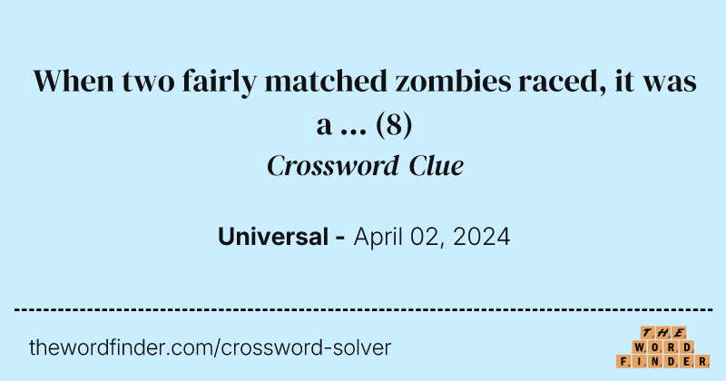 When two fairly matched zombies raced, it was a ... crossword clue image