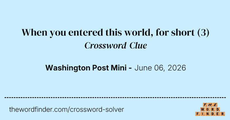 When you entered this world, for short crossword clue image