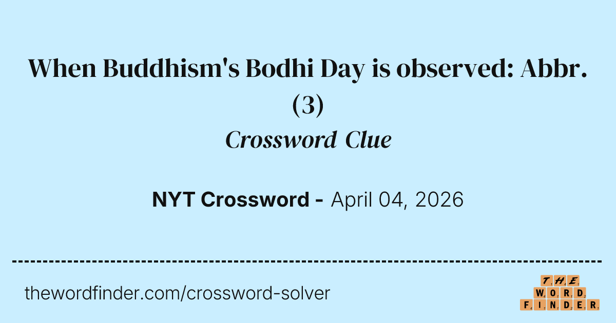 When Buddhism's Bodhi Day is observed: Abbr. — Crossword Clue