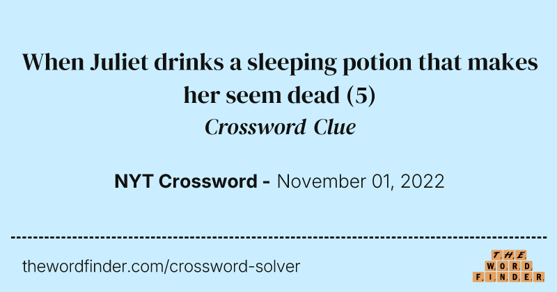 When Juliet drinks a sleeping potion that makes her seem dead crossword clue image
