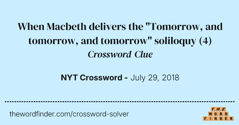 When Macbeth delivers the "Tomorrow, and tomorrow, and tomorrow" soliloquy crossword clue image