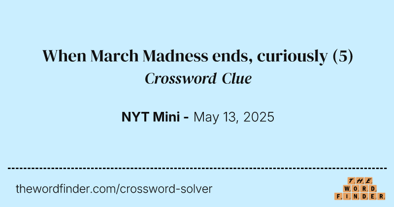 When March Madness ends, curiously crossword clue image