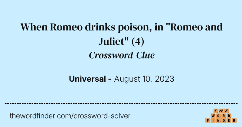 When Romeo drinks poison, in "Romeo and Juliet" crossword clue image