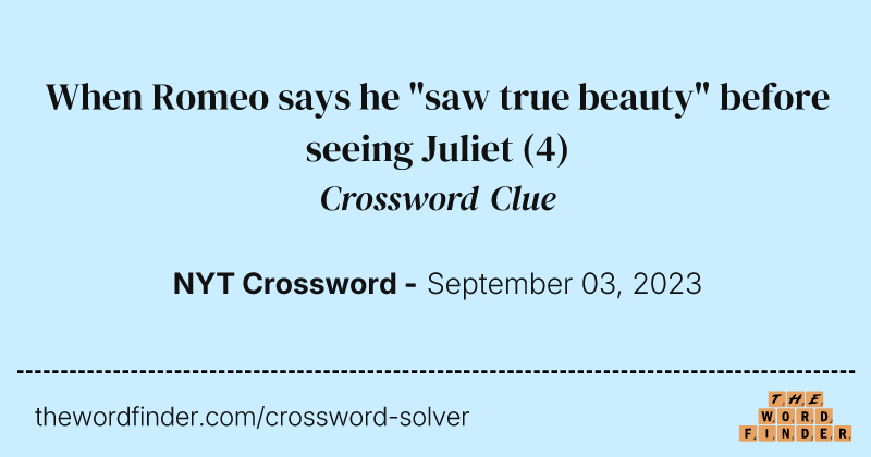 When Romeo says he "saw true beauty" before seeing Juliet crossword clue image