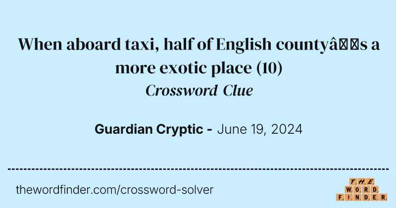When aboard taxi, half of English county’s a more exotic place crossword clue image