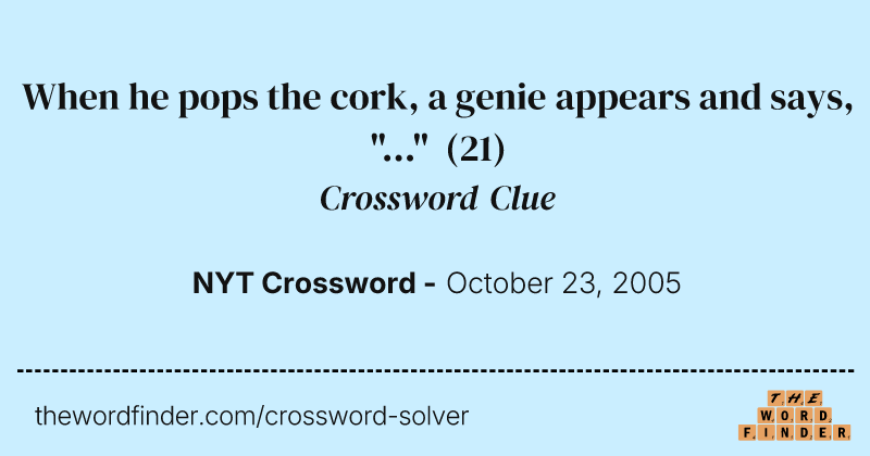When he pops the cork, a genie appears and says, "..." crossword clue image