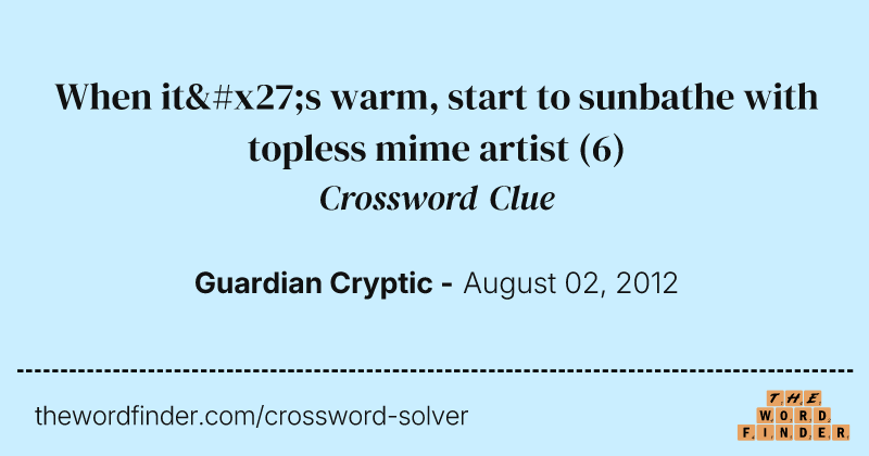 When it's warm, start to sunbathe with topless mime artist crossword clue image