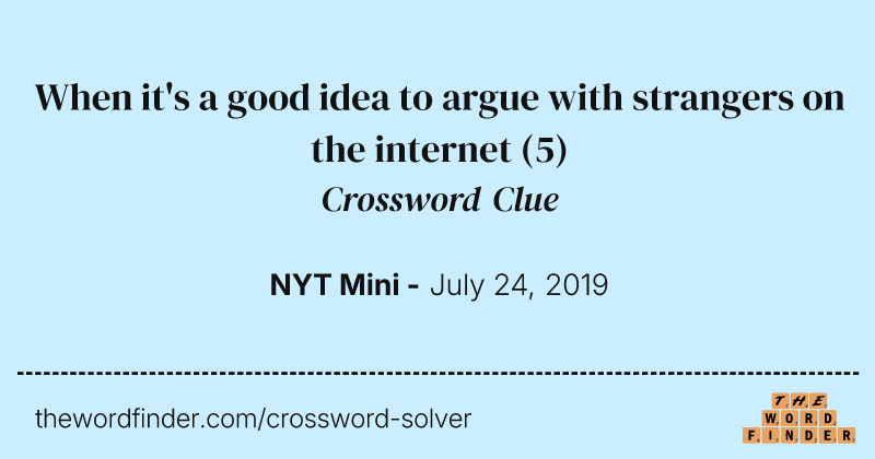 When it's a good idea to argue with strangers on the internet crossword clue image