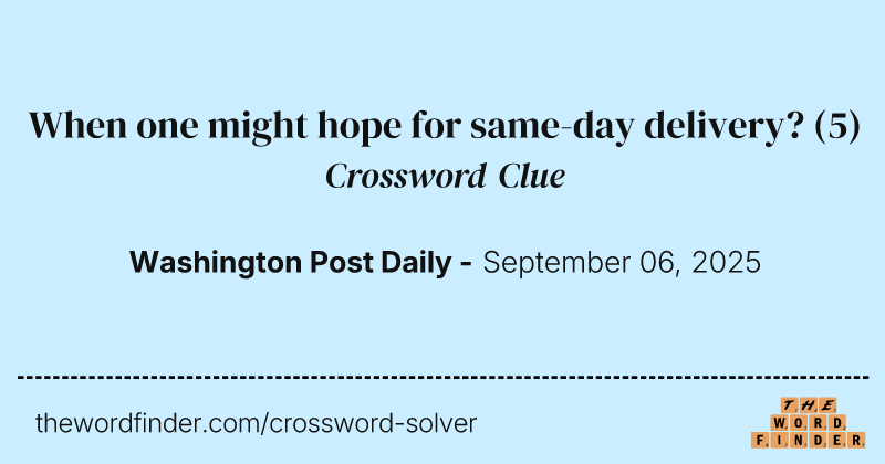 When one might hope for same-day delivery? crossword clue image