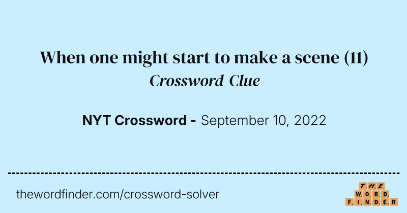 When one might start to make a scene crossword clue image