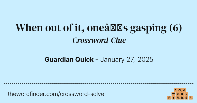 When out of it, one’s gasping crossword clue image