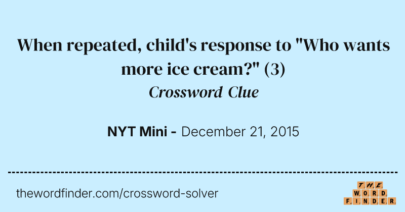 When repeated, child's response to "Who wants more ice cream?" crossword clue image