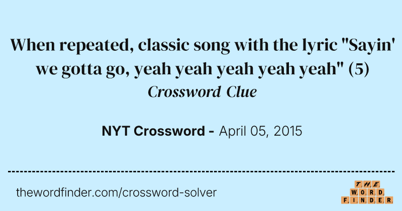 When repeated, classic song with the lyric "Sayin' we gotta go, yeah yeah yeah yeah yeah" crossword clue image