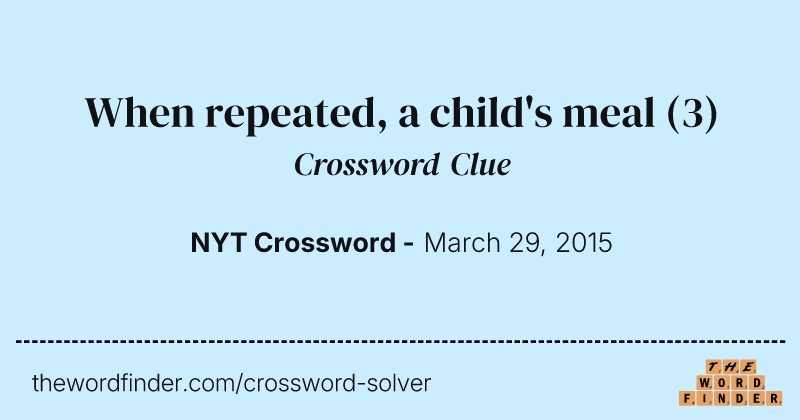 When repeated, a child's meal crossword clue image