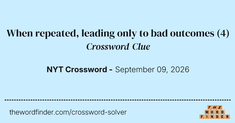 When repeated, leading only to bad outcomes crossword clue image