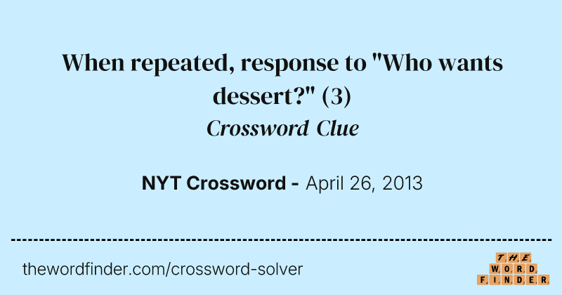When repeated, response to "Who wants dessert?" crossword clue image