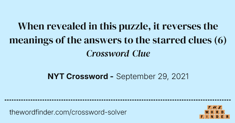 When revealed in this puzzle, it reverses the meanings of the answers to the starred clues crossword clue image