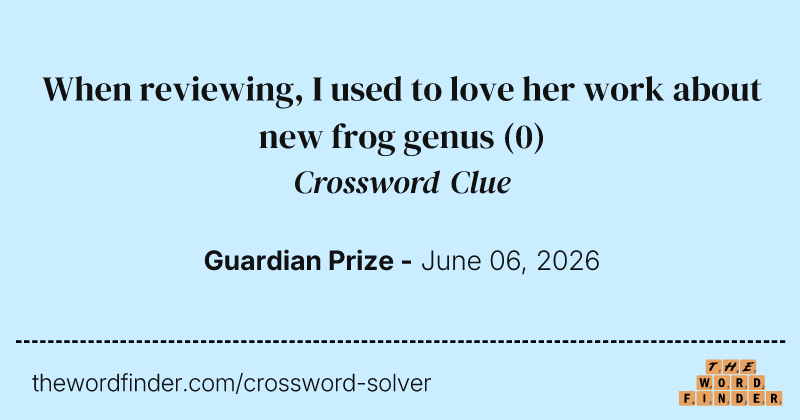 When reviewing, I used to love her work about new frog genus crossword clue image