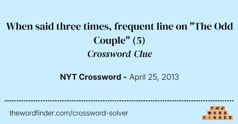 When said three times, frequent line on "The Odd Couple" crossword clue image