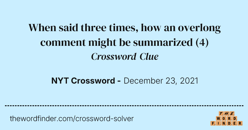 When said three times, how an overlong comment might be summarized crossword clue image