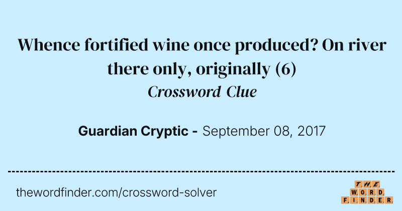 Whence fortified wine once produced? On river there only, originally crossword clue image