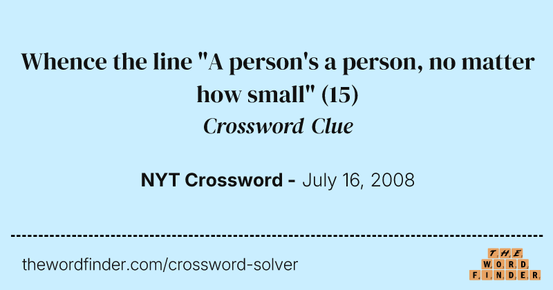 Whence the line "A person's a person, no matter how small" crossword clue image