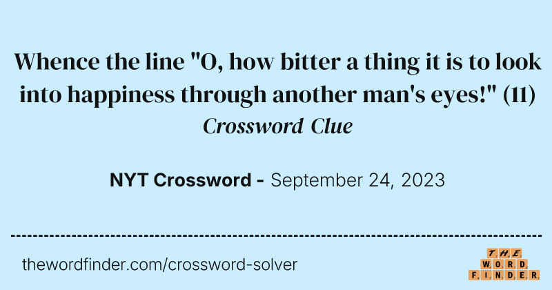 Whence the line "O, how bitter a thing it is to look into happiness through another man's eyes!" crossword clue image