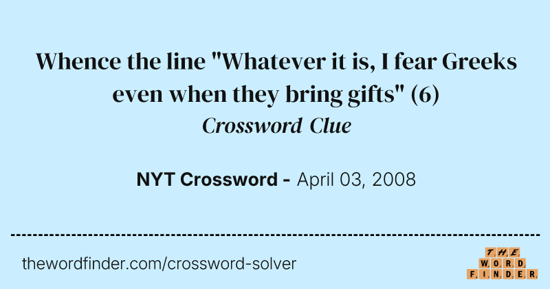 Whence the line "Whatever it is, I fear Greeks even when they bring gifts" crossword clue image
