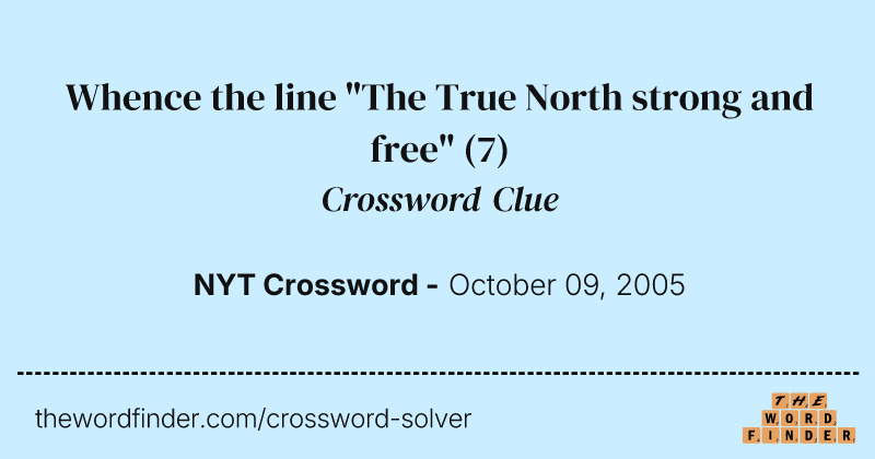 Whence the line "The True North strong and free" crossword clue image