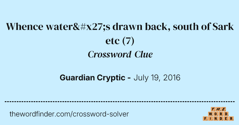 Whence water's drawn back, south of Sark etc crossword clue image