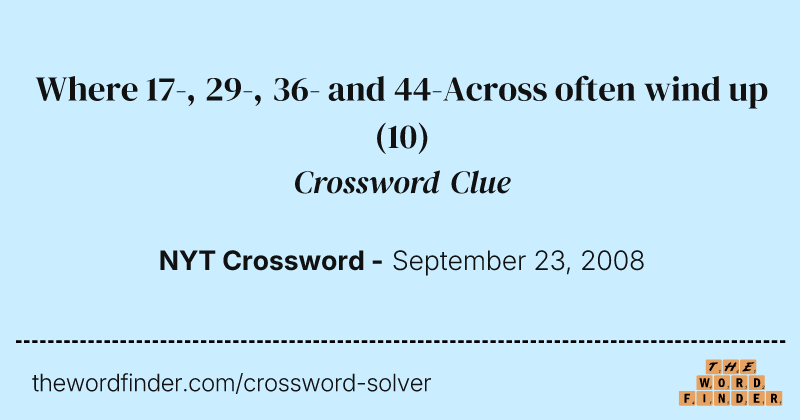 Where 17-, 29-, 36- and 44-Across often wind up crossword clue image