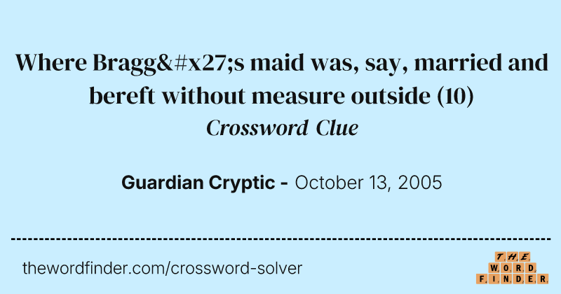 Where Bragg's maid was, say, married and bereft without measure outside crossword clue image