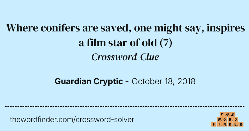 Where conifers are saved, one might say, inspires a film star of old crossword clue image