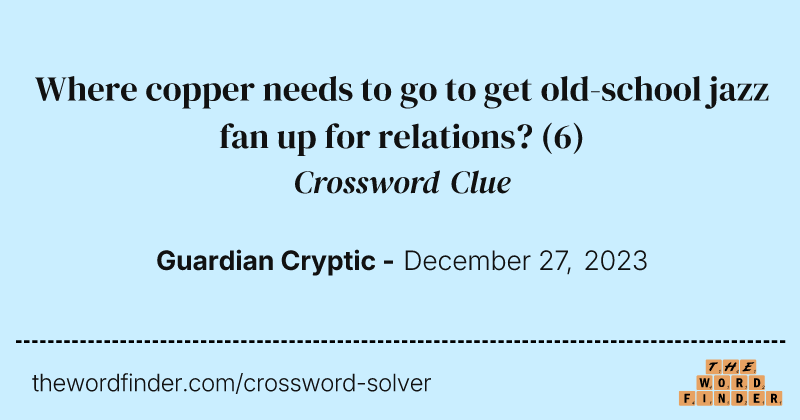 Where copper needs to go to get old-school jazz fan up for relations? crossword clue image