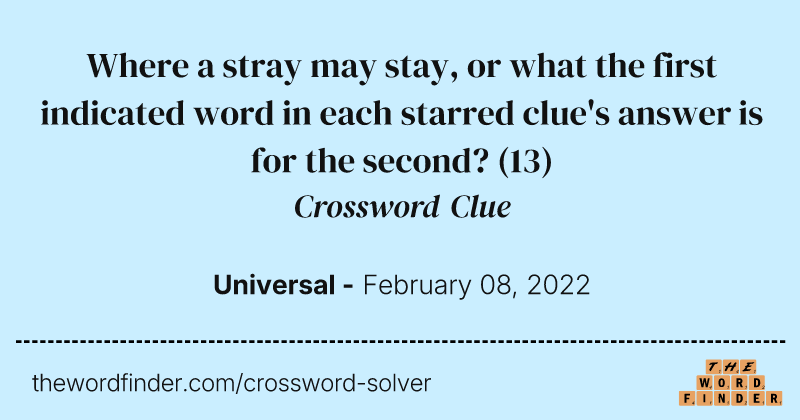 Where a stray may stay, or what the first indicated word in each starred clue's answer is for the second? crossword clue image
