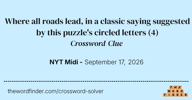 Where all roads lead, in a classic saying suggested by this puzzle's circled letters crossword clue image