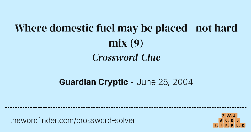 Where domestic fuel may be placed - not hard mix crossword clue image