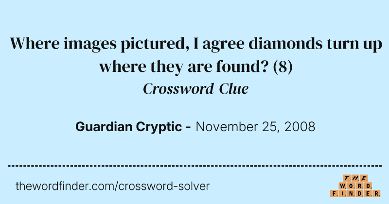 Where images pictured, I agree diamonds turn up where they are found? crossword clue image