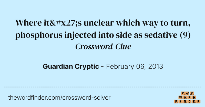 Where it's unclear which way to turn, phosphorus injected into side as sedative crossword clue image