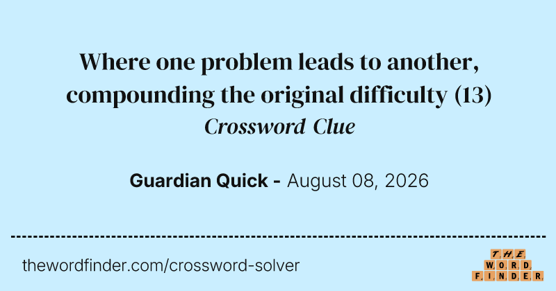 Where one problem leads to another, compounding the original difficulty crossword clue image