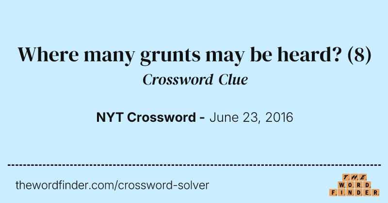Where many grunts may be heard? crossword clue image